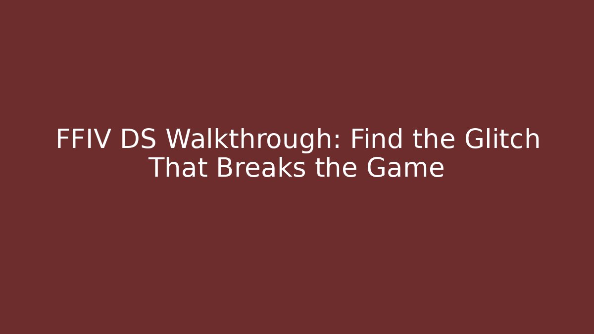 FFIV DS Walkthrough: Find the Glitch That Breaks the Game