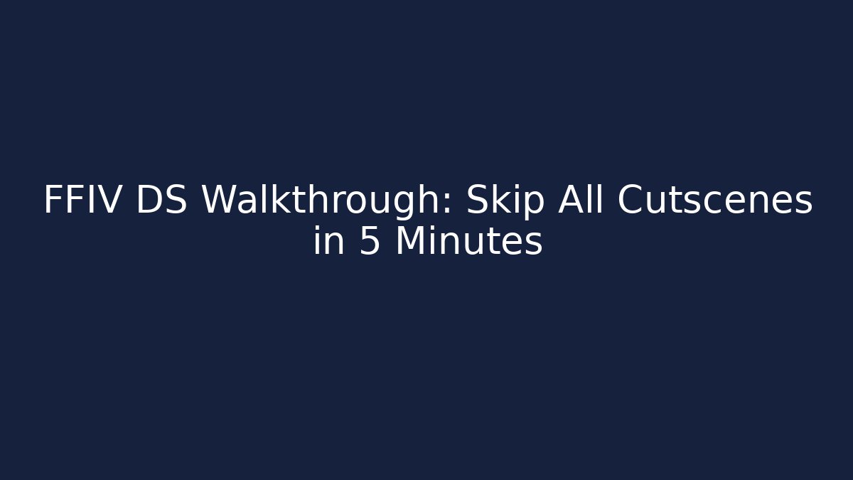 FFIV DS Walkthrough: Skip All Cutscenes in 5 Minutes