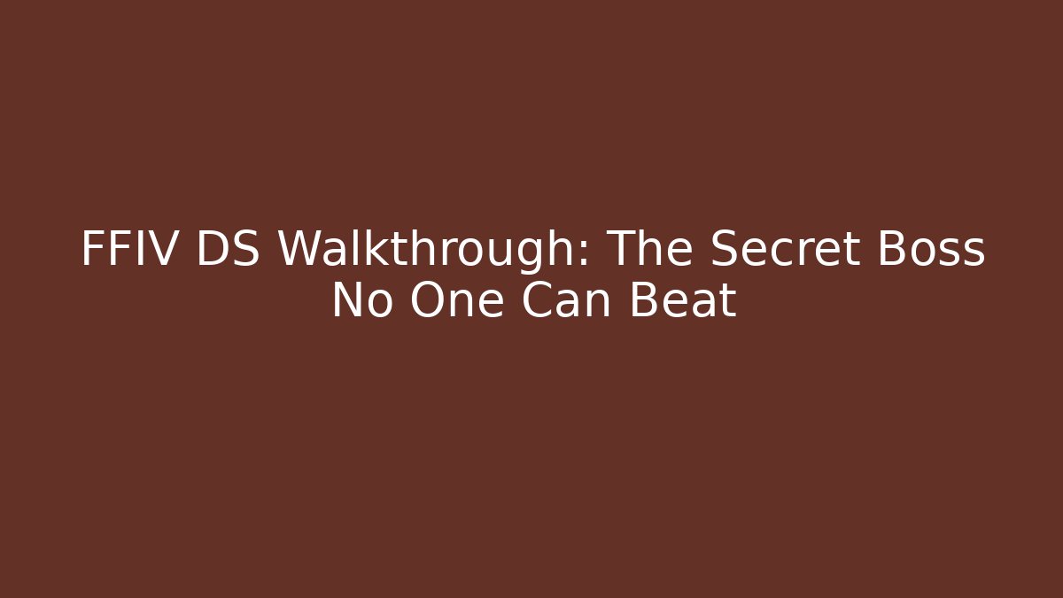 FFIV DS Walkthrough: The Secret Boss No One Can Beat