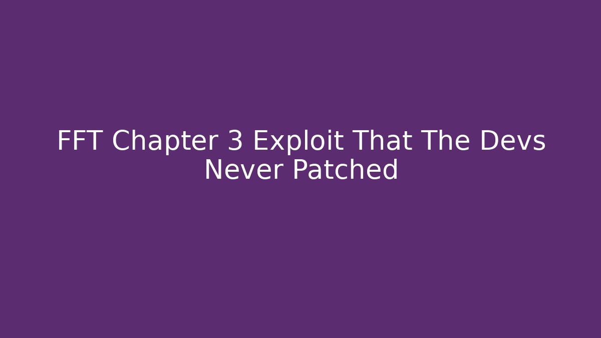 FFT Chapter 3 Exploit That The Devs Never Patched - Vintage E-Juice