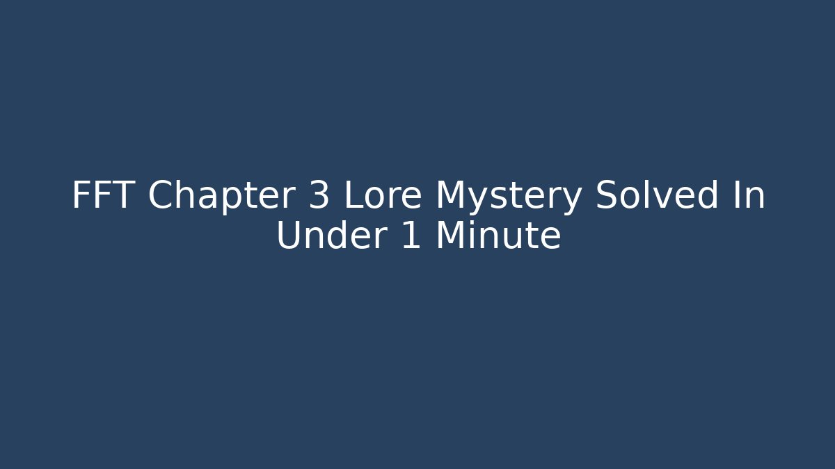 FFT Chapter 3 Lore Mystery Solved In Under 1 Minute