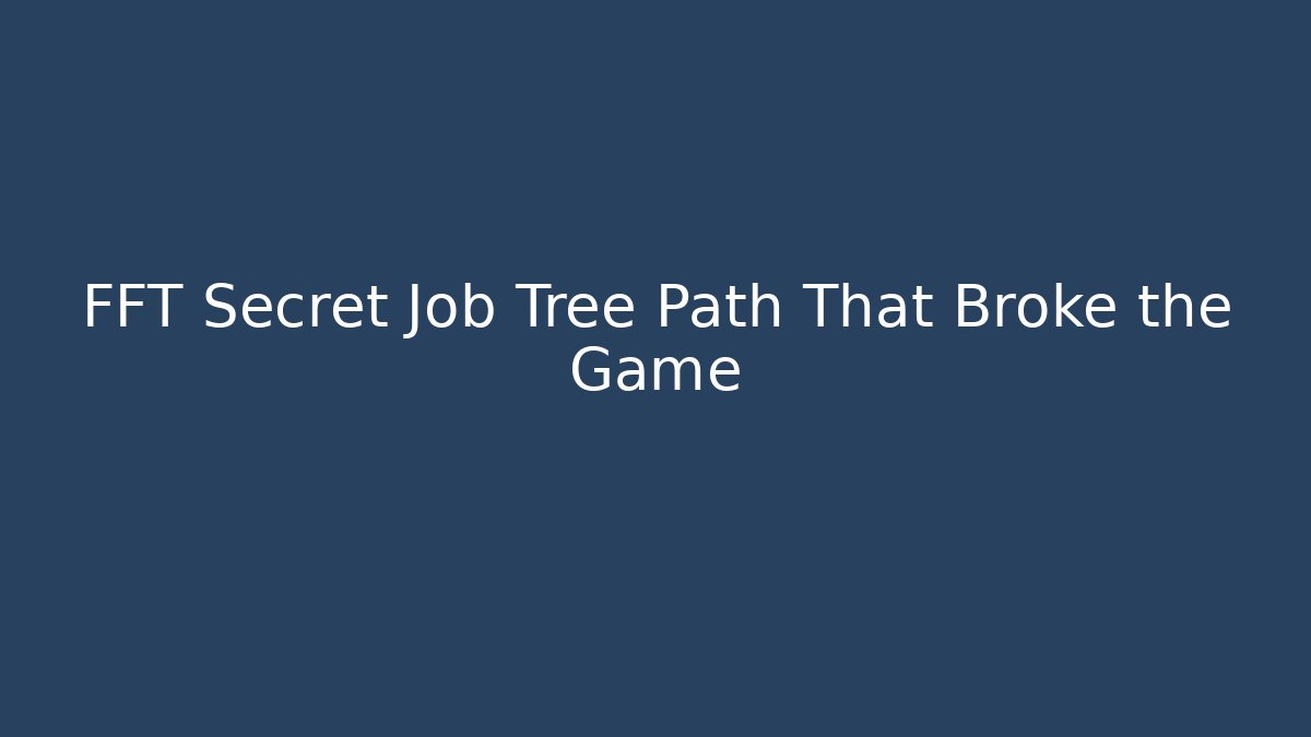 FFT Secret Job Tree Path That Broke the Game