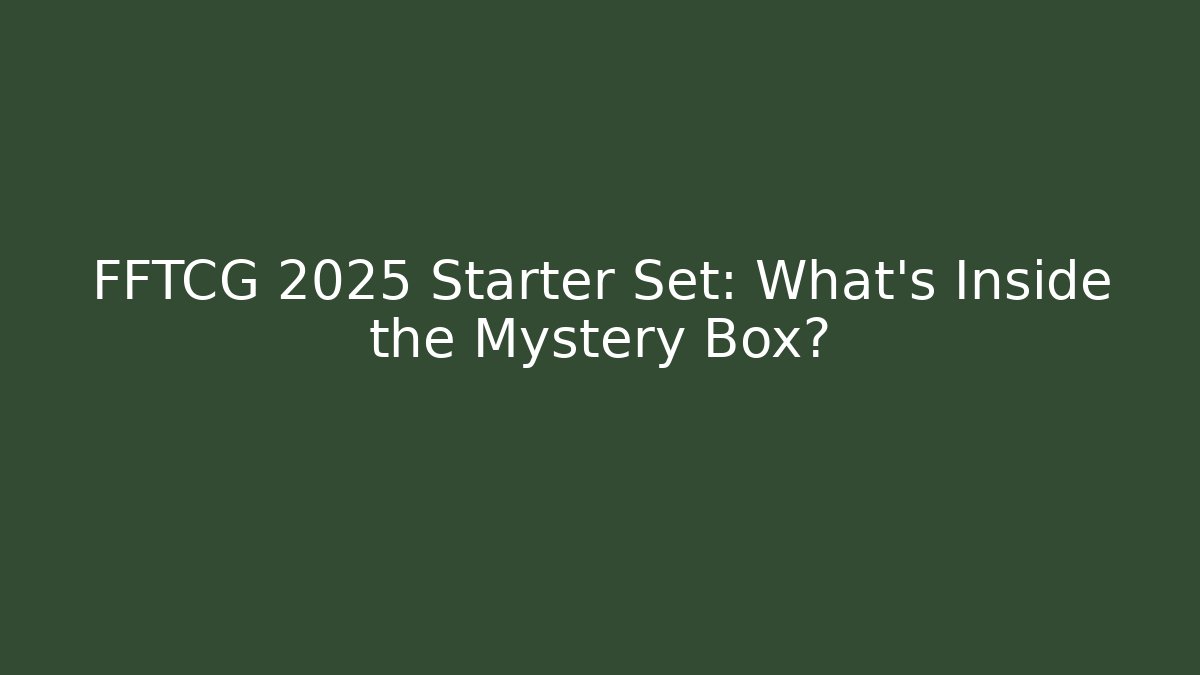 FFTCG 2025 Starter Set: What’s Inside the Mystery Box?