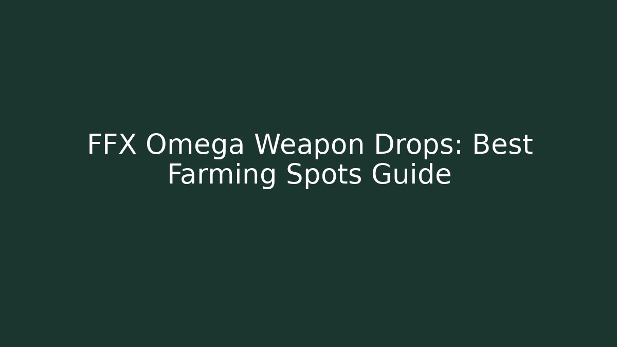 FFX Omega Weapon Drops: Best Farming Spots Guide
