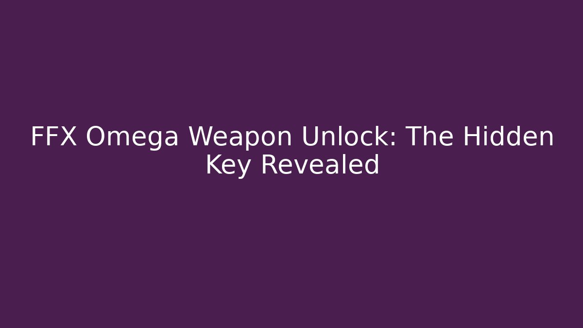 FFX Omega Weapon Unlock: The Hidden Key Revealed