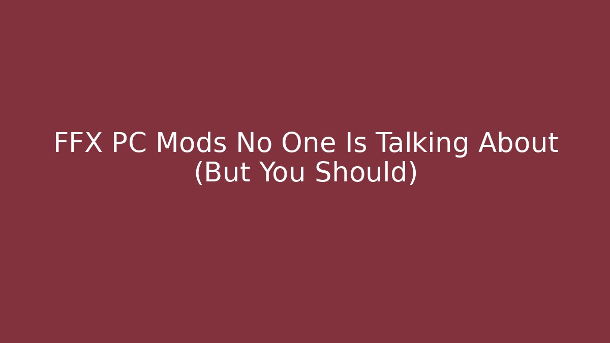 FFX PC Mods No One Is Talking About (But You Should)