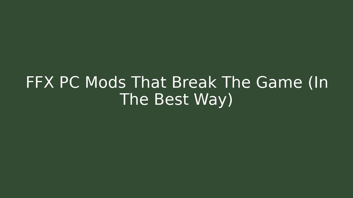 FFX PC Mods That Break The Game (In The Best Way)