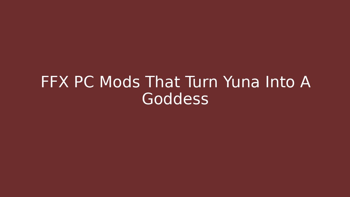 FFX PC Mods That Turn Yuna Into A Goddess - Vintage E-Juice