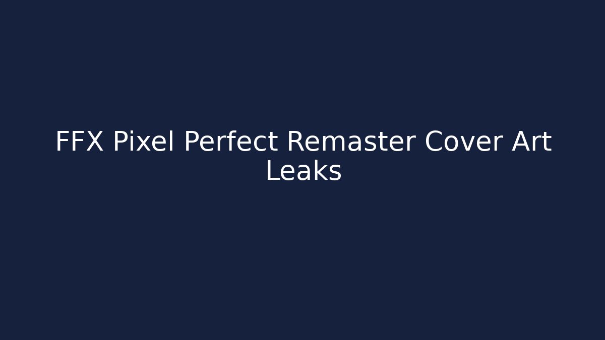 FFX Pixel Perfect Remaster Cover Art Leaks - Vintage E-Juice