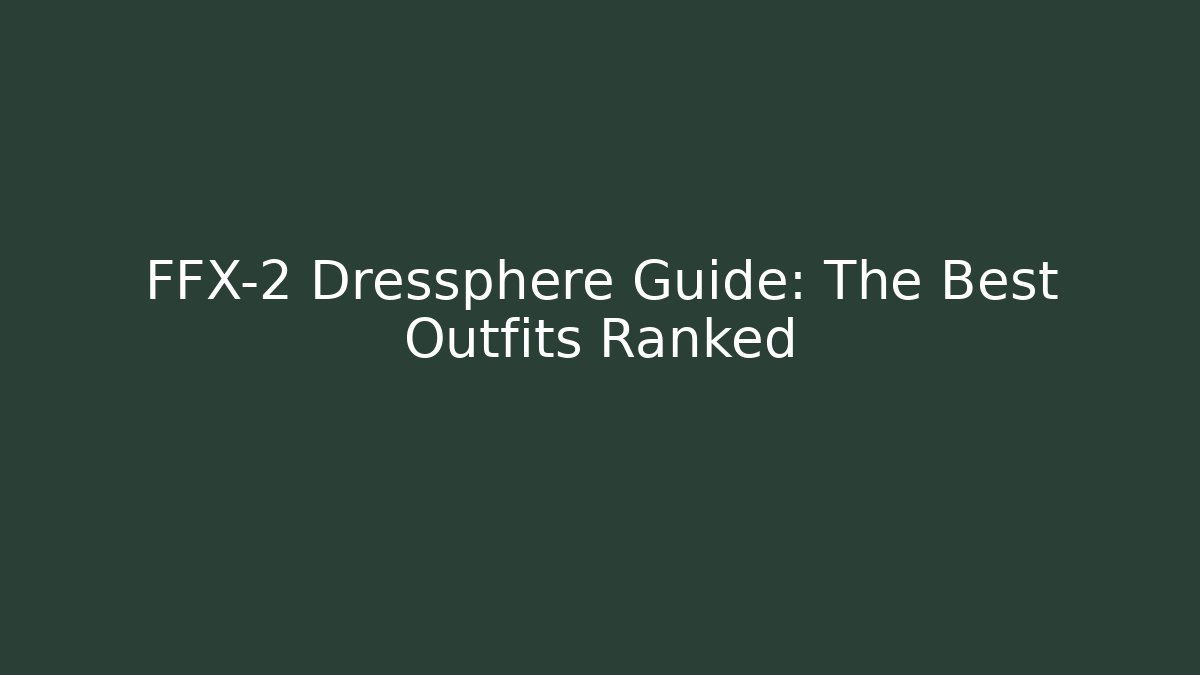 FFX-2 Dressphere Guide: The Best Outfits Ranked