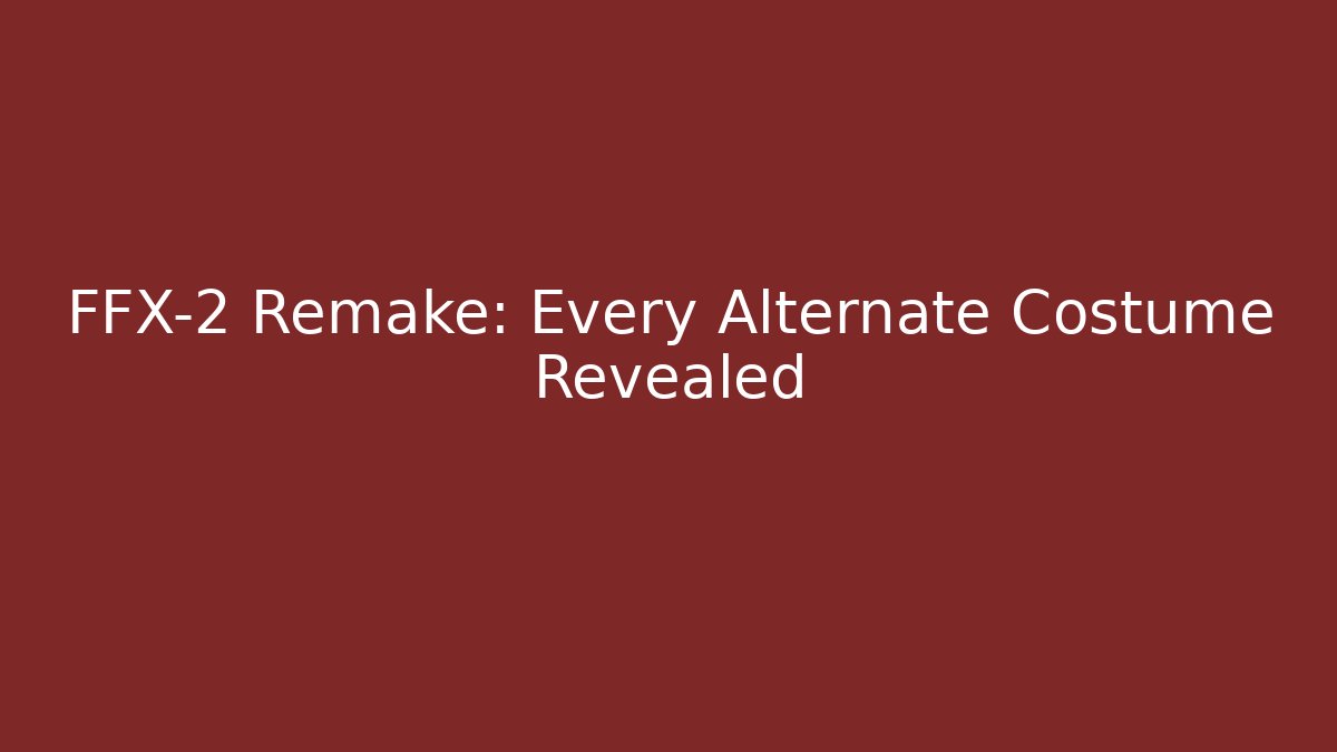 FFX-2 Remake: Every Alternate Costume Revealed