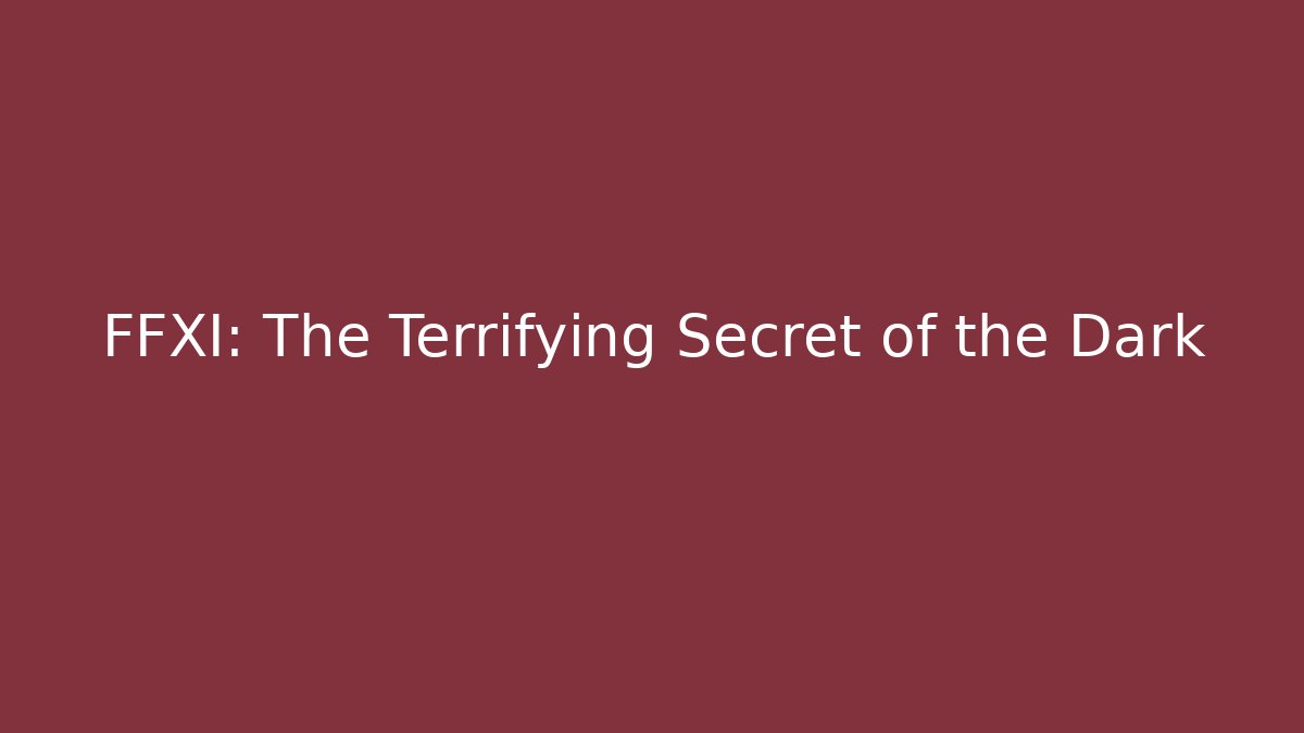 FFXI: The Terrifying Secret of the Dark