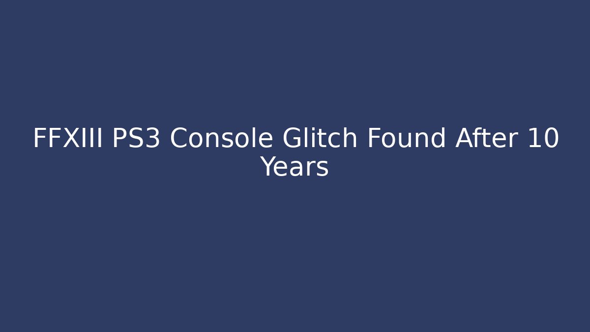 FFXIII PS3 Console Glitch Found After 10 Years - Vintage E-Juice