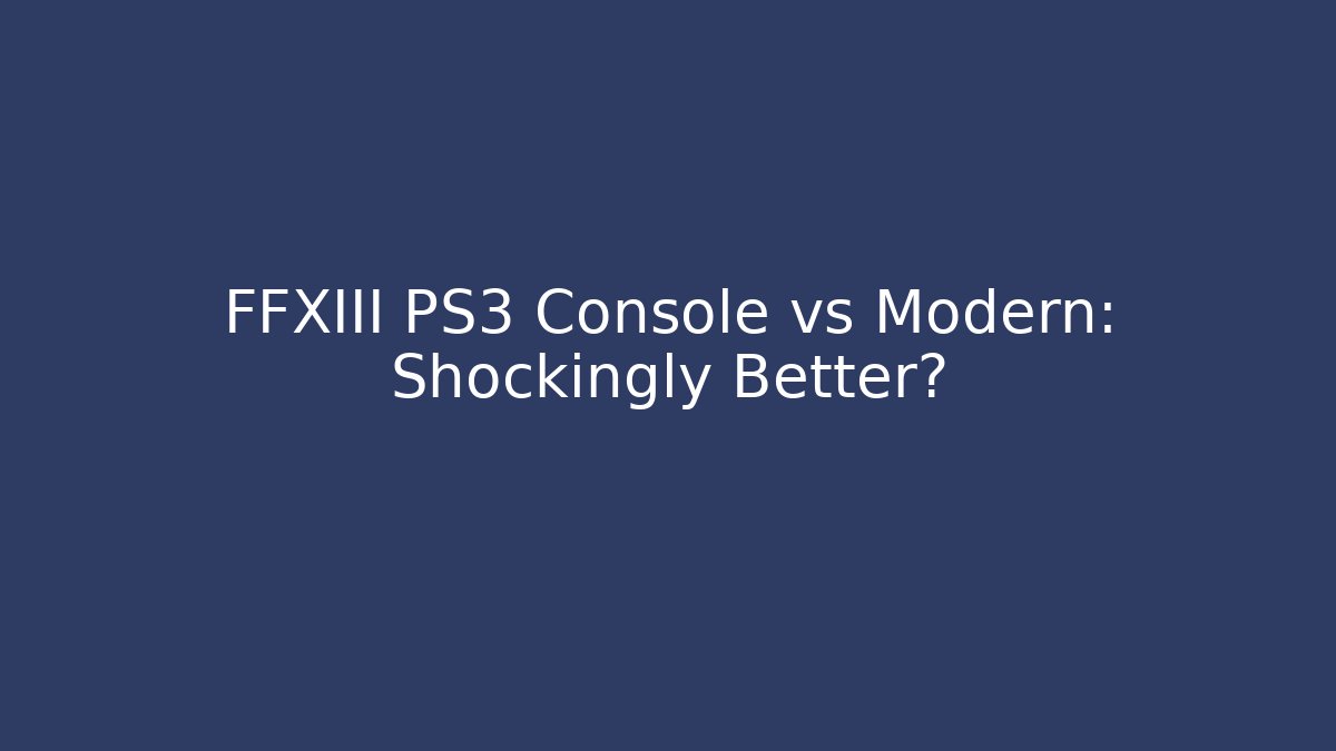 FFXIII PS3 Console vs Modern: Shockingly Better? - Vintage E-Juice