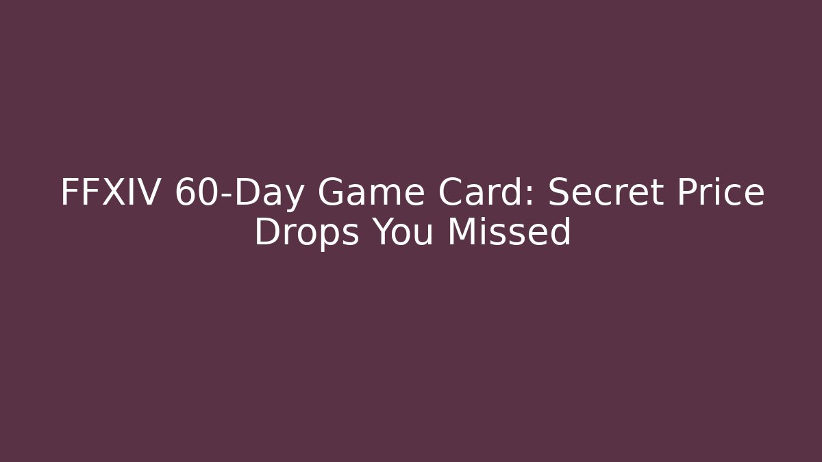 FFXIV 60-Day Game Card: Secret Price Drops You Missed - Vintage E-Juice