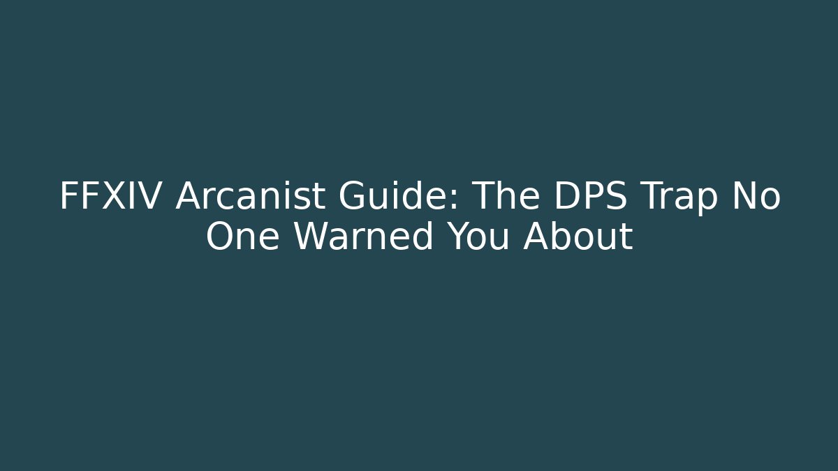 FFXIV Arcanist Guide: The DPS Trap No One Warned You About