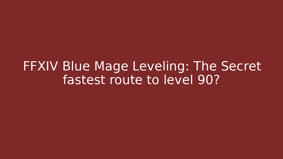 FFXIV Blue Mage Leveling: The Secret fastest route to level 90?