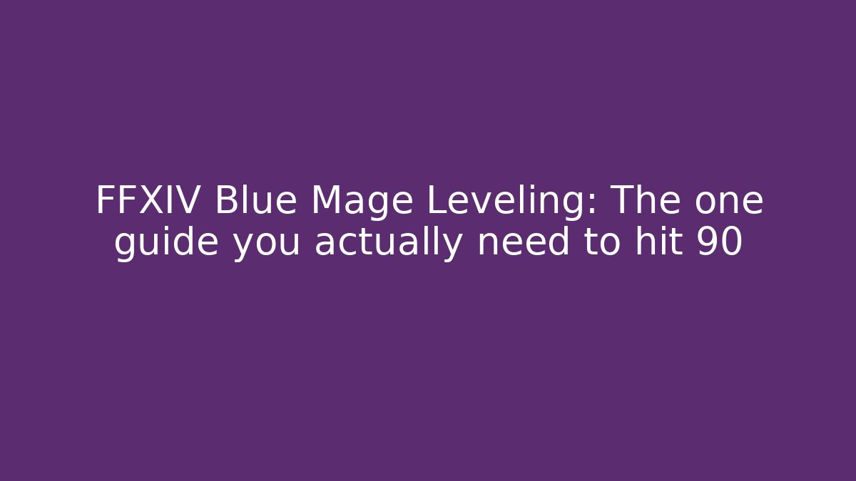 FFXIV Blue Mage Leveling: The one guide you actually need to hit 90
