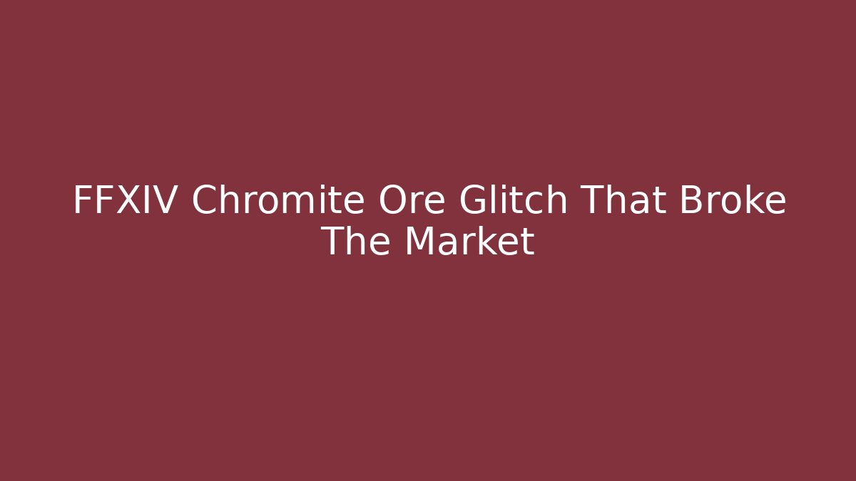 FFXIV Chromite Ore Glitch That Broke The Market