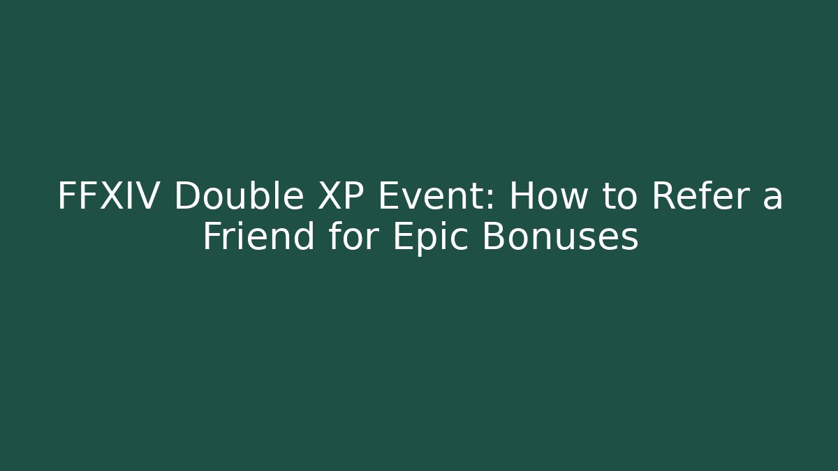 FFXIV Double XP Event: How to Refer a Friend for Epic Bonuses