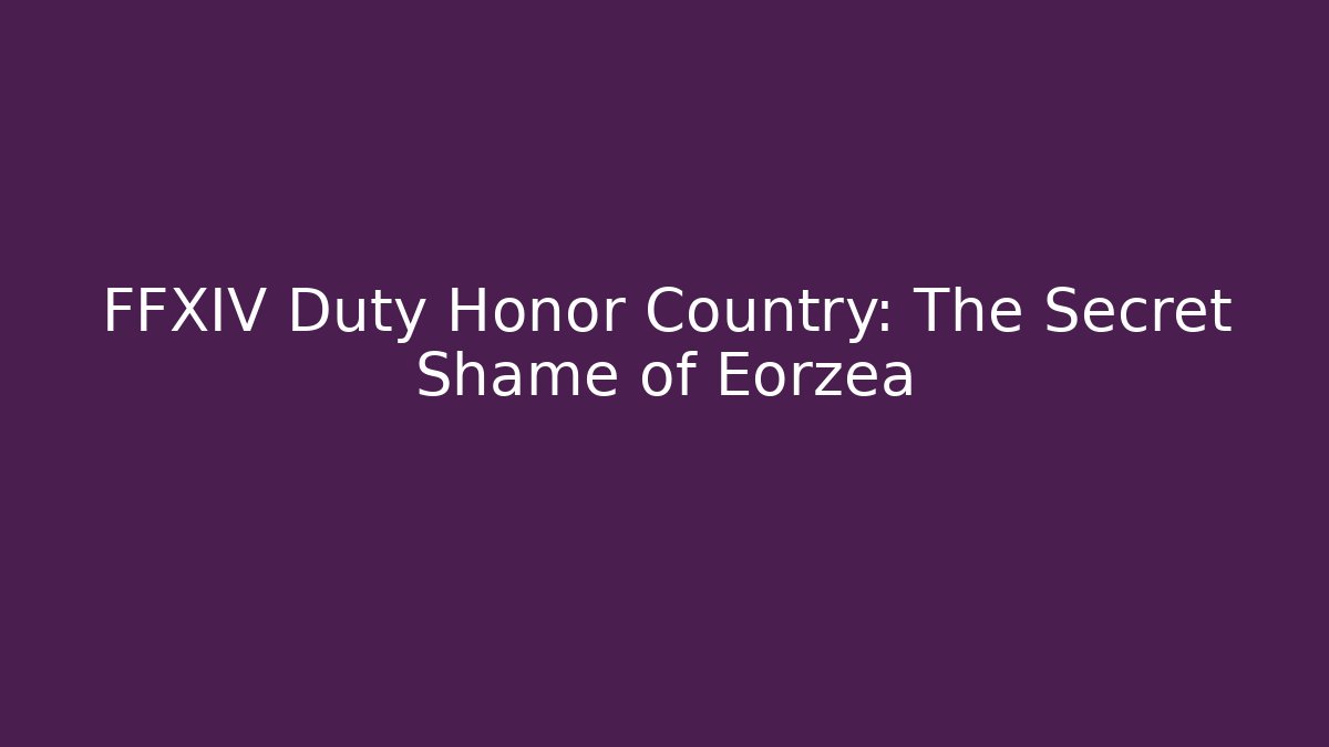FFXIV Duty Honor Country: The Secret Shame of Eorzea