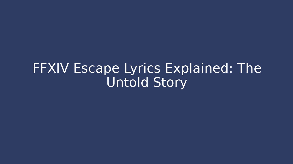 FFXIV Escape Lyrics Explained: The Untold Story