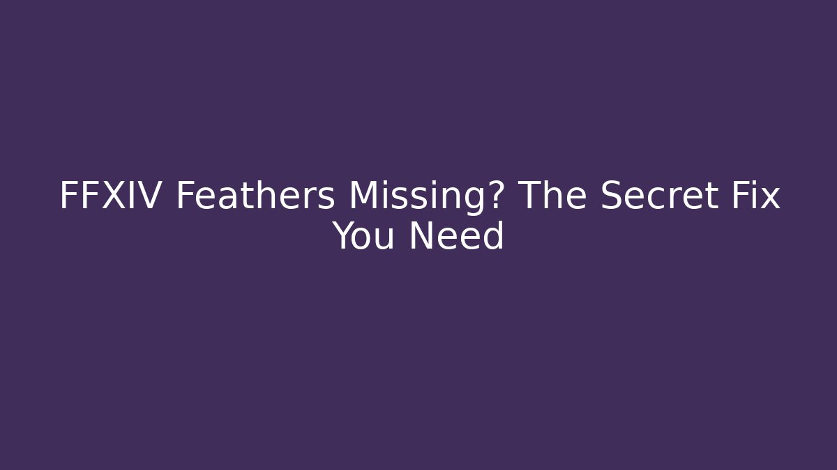 FFXIV Feathers Missing? The Secret Fix You Need - Vintage E-Juice