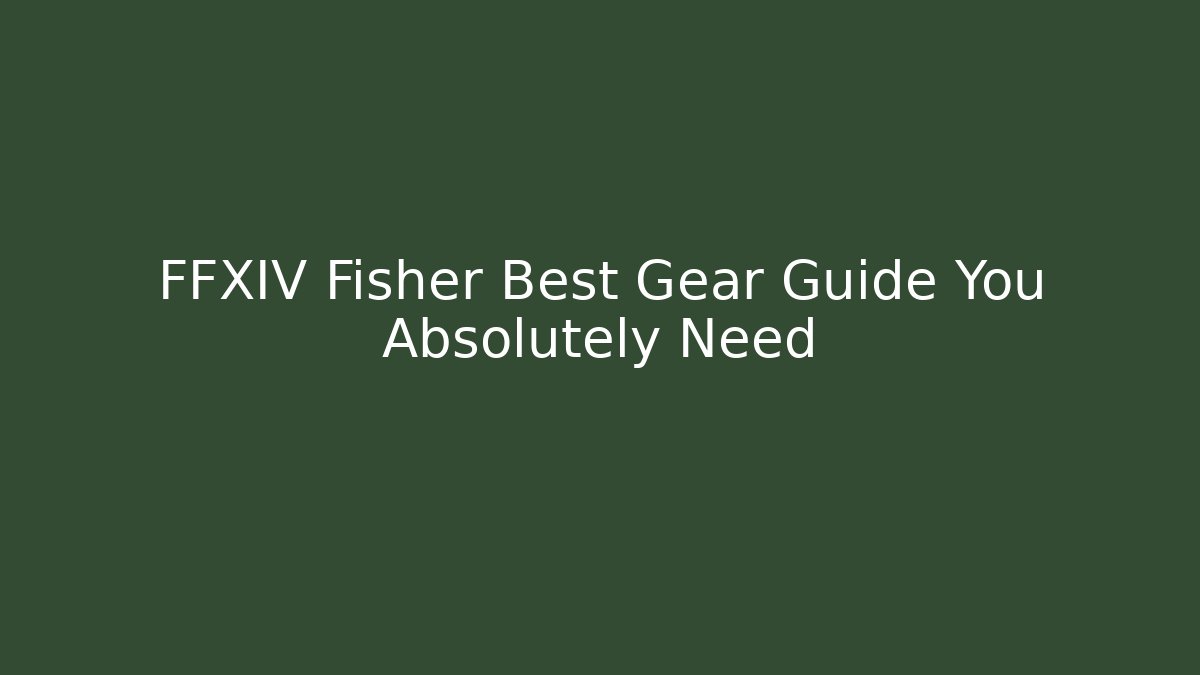 FFXIV Fisher Best Gear Guide You Absolutely Need