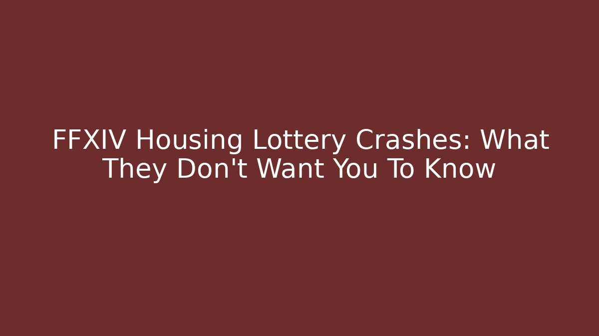 FFXIV Housing Lottery Crashes: What They Don't Want You To Know