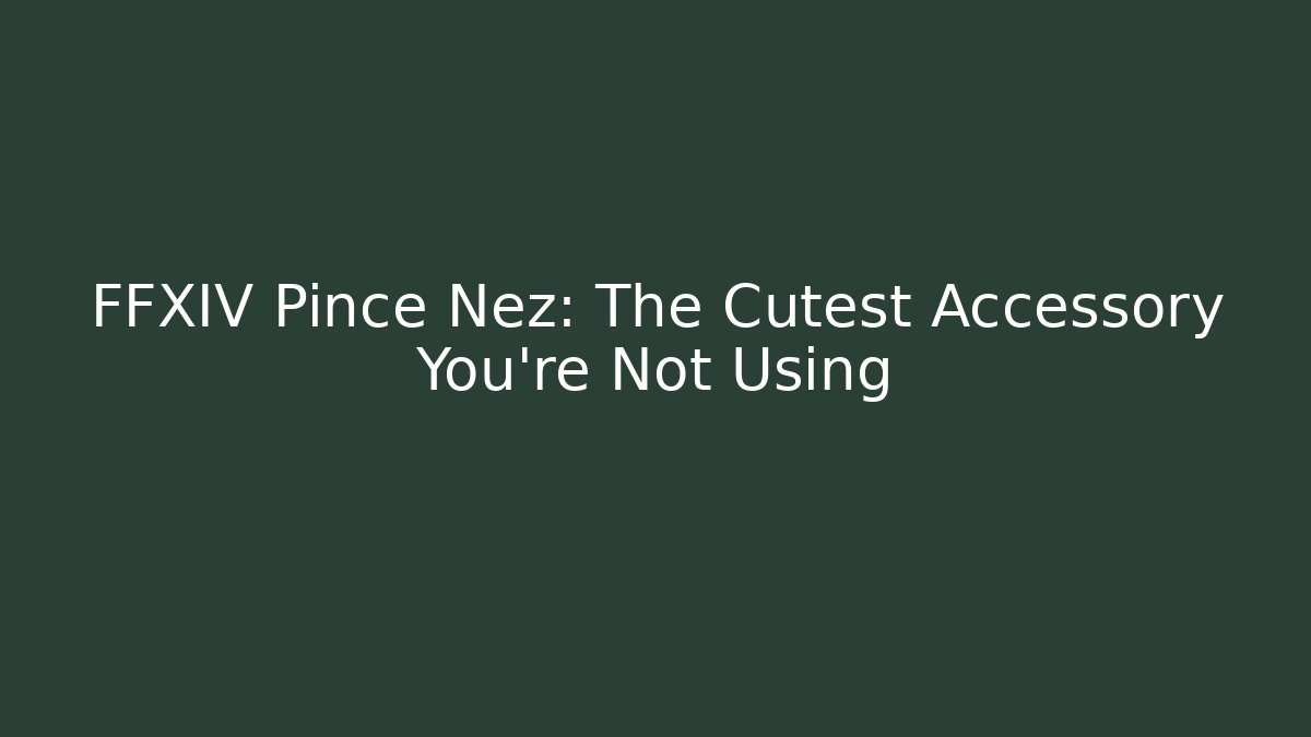 FFXIV Pince Nez: The Cutest Accessory You’re Not Using