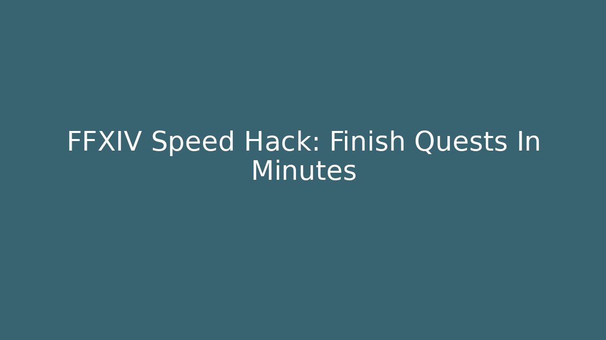 FFXIV Speed Hack: Finish Quests In Minutes