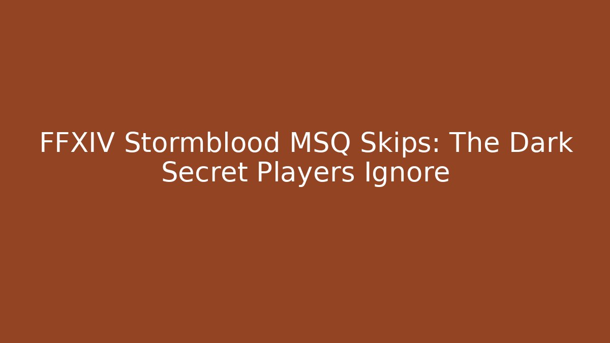 FFXIV Stormblood MSQ Skips: The Dark Secret Players Ignore