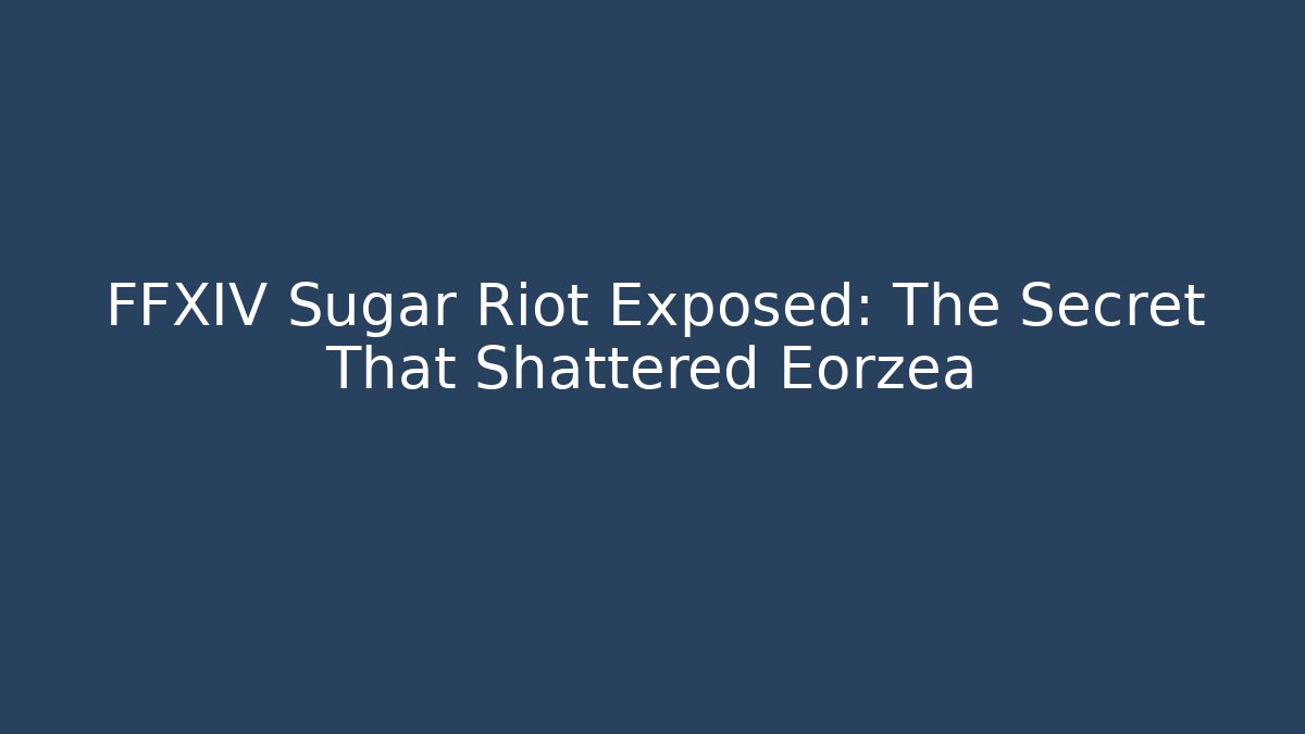 FFXIV Sugar Riot Exposed: The Secret That Shattered Eorzea