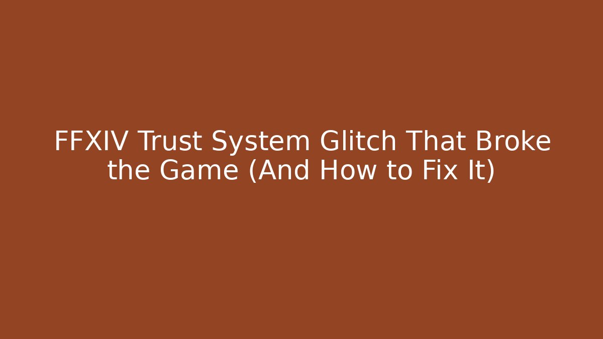 FFXIV Trust System Glitch That Broke the Game (And How to Fix It)
