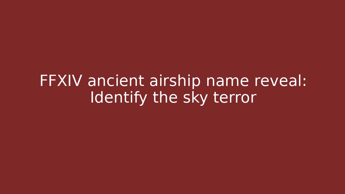 FFXIV ancient airship name reveal: Identify the sky terror