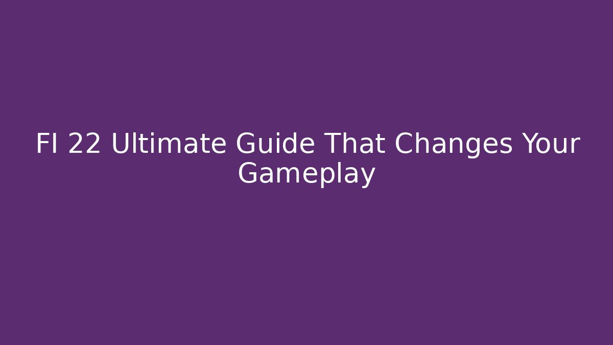 FI 22 Ultimate Guide That Changes Your Gameplay - Vintage E-Juice