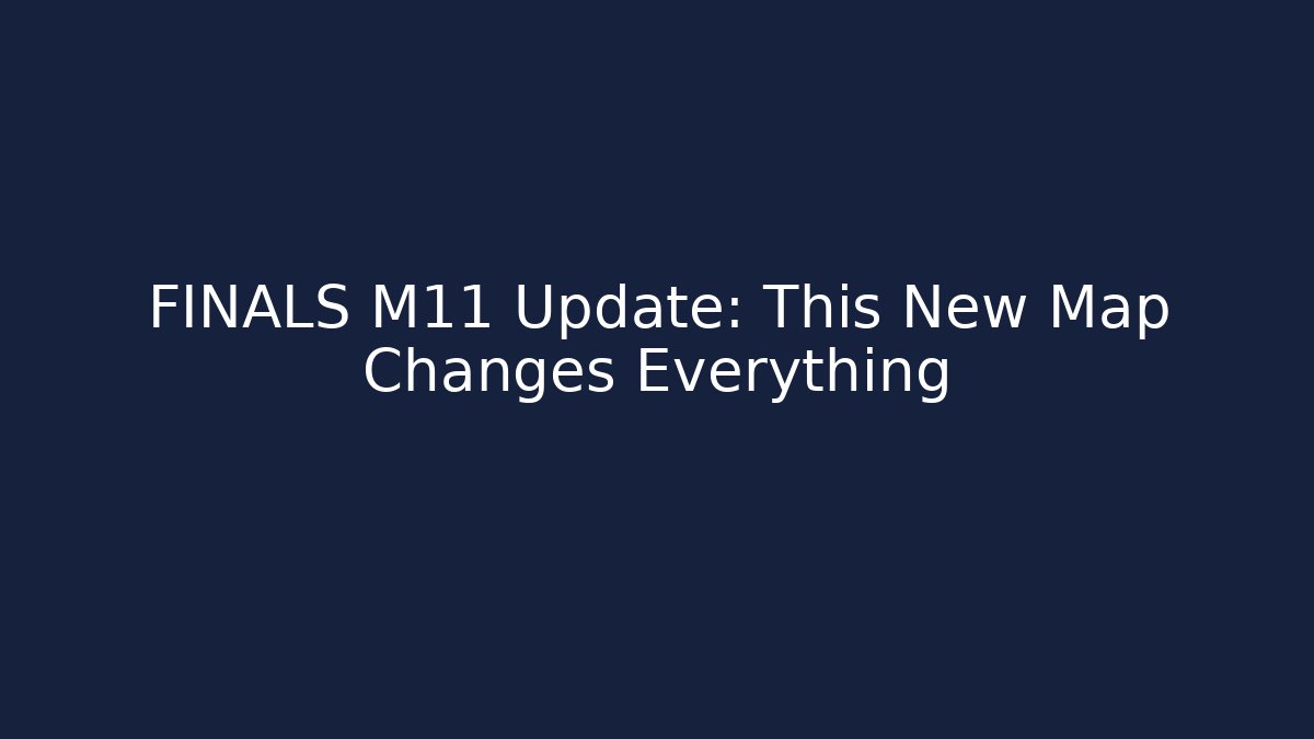 FINALS M11 Update: This New Map Changes Everything