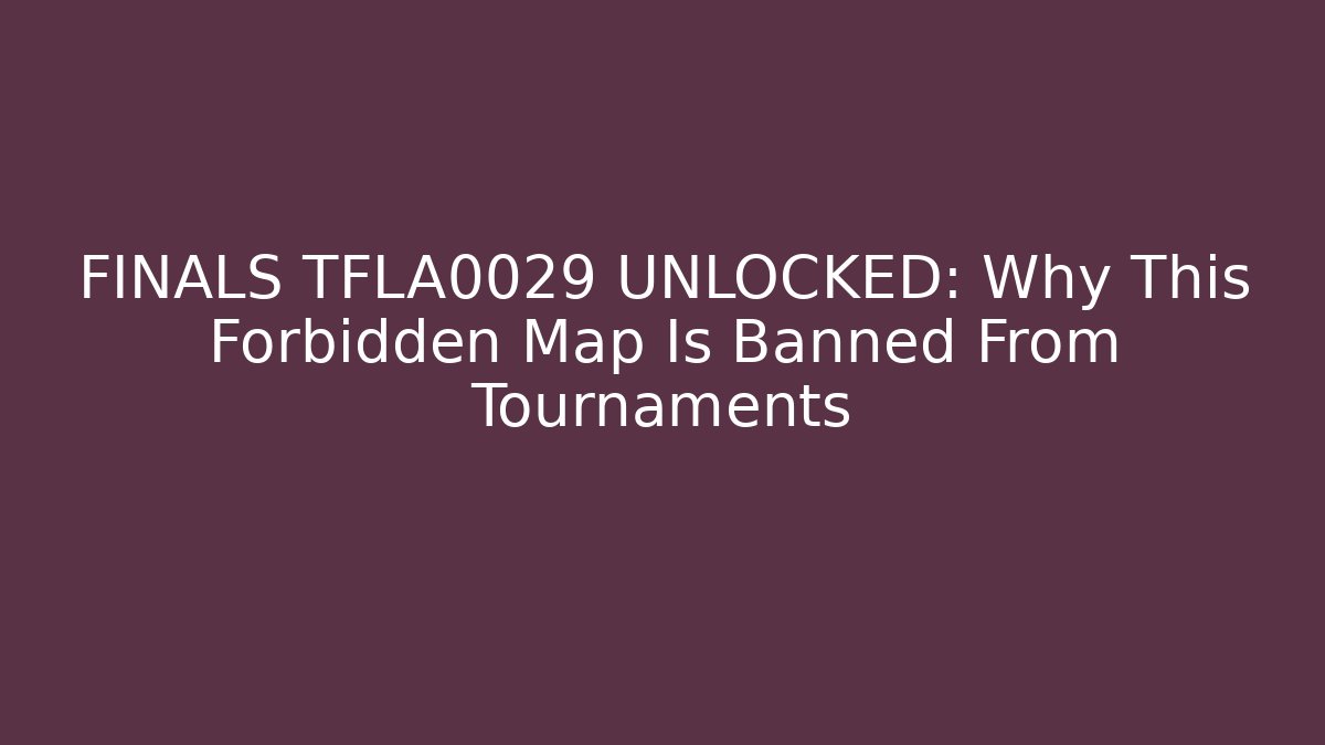 FINALS TFLA0029 UNLOCKED: Why This Forbidden Map Is Banned From Tournaments