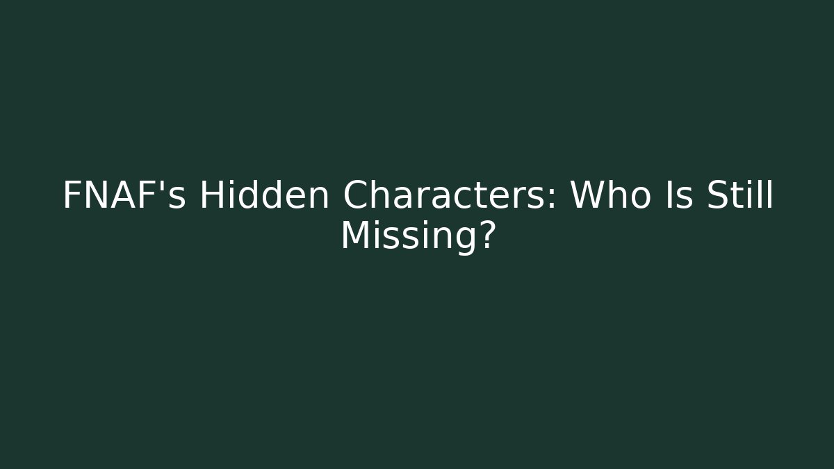 FNAF's Hidden Characters: Who Is Still Missing?