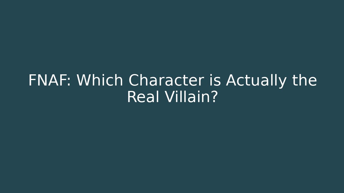 FNAF: Which Character is Actually the Real Villain?