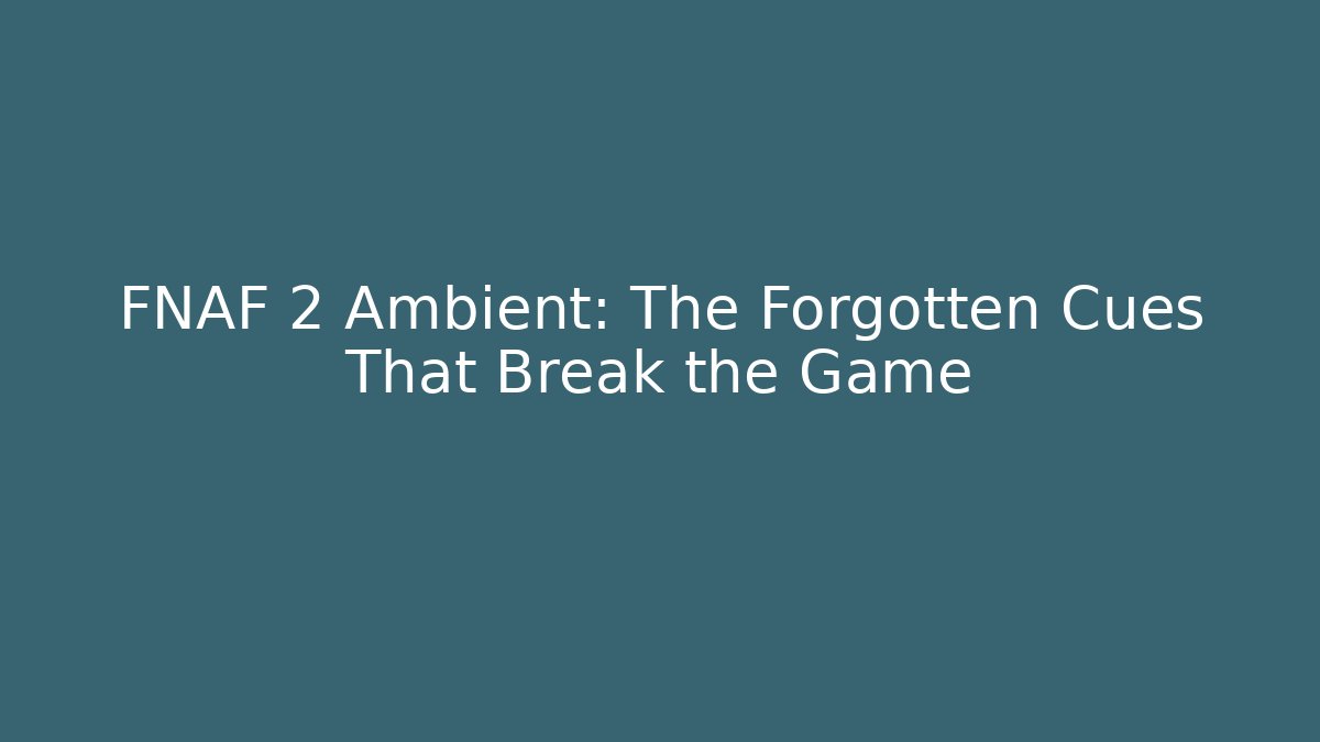 FNAF 2 Ambient: The Forgotten Cues That Break the Game - Vintage E-Juice