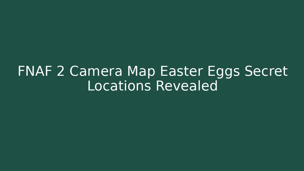 FNAF 2 Camera Map Easter Eggs Secret Locations Revealed