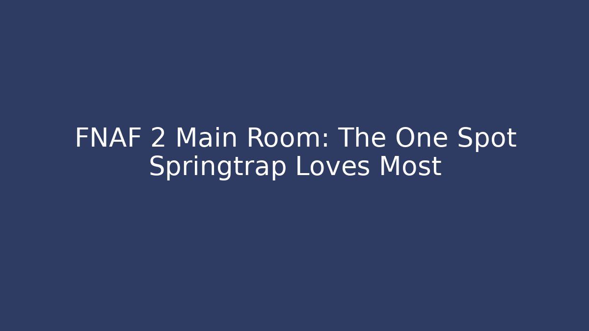 FNAF 2 Main Room: The One Spot Springtrap Loves Most