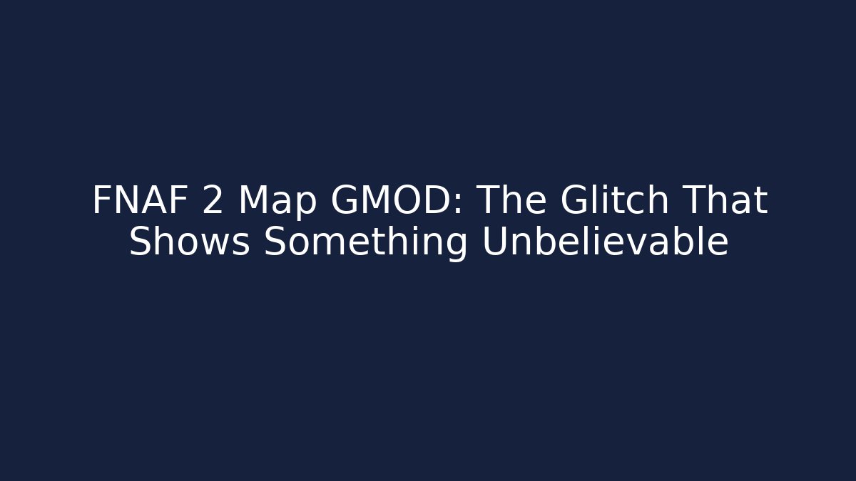 FNAF 2 Map GMOD: The Glitch That Shows Something Unbelievable