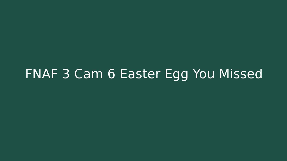 FNAF 3 Cam 6 Easter Egg You Missed