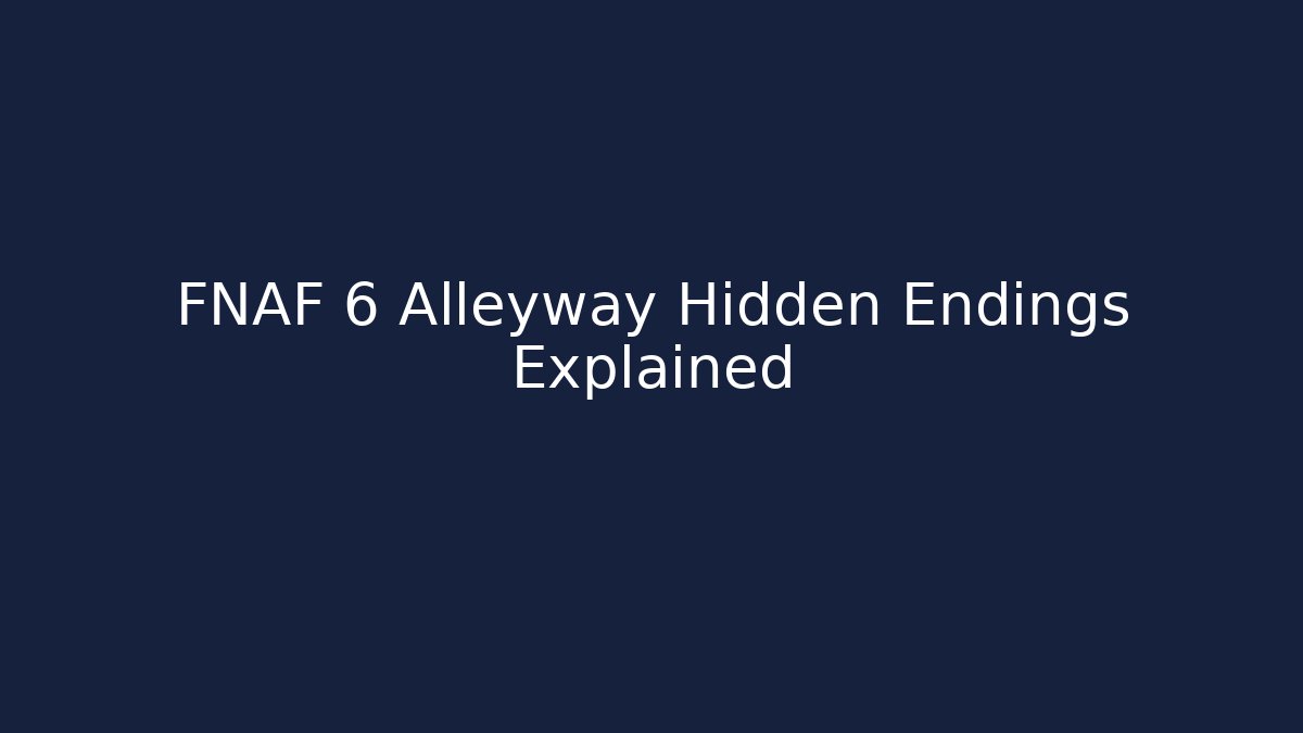 FNAF 6 Alleyway Hidden Endings Explained