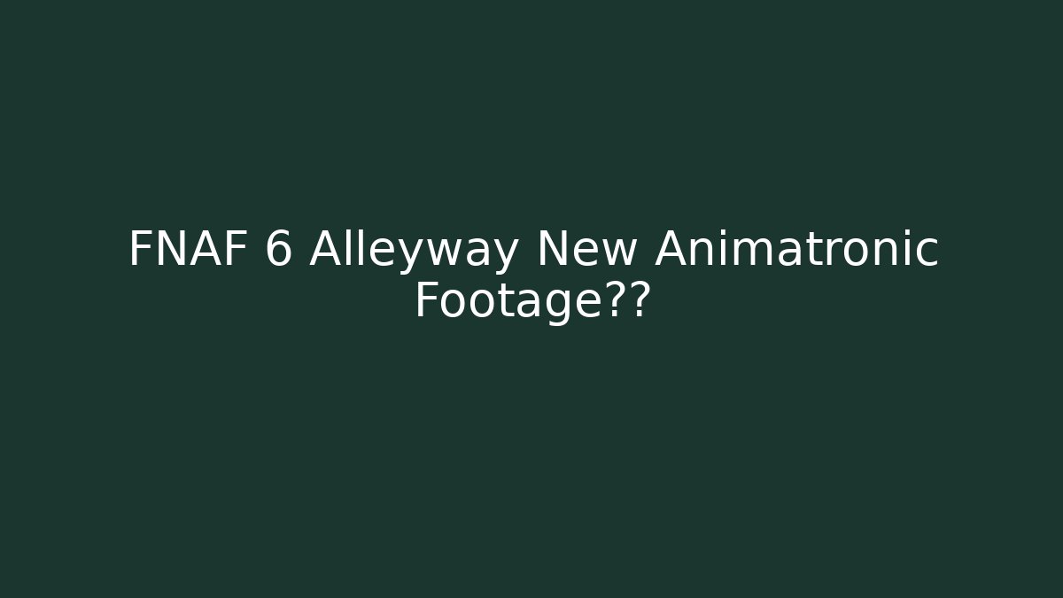 FNAF 6 Alleyway New Animatronic Footage泄露