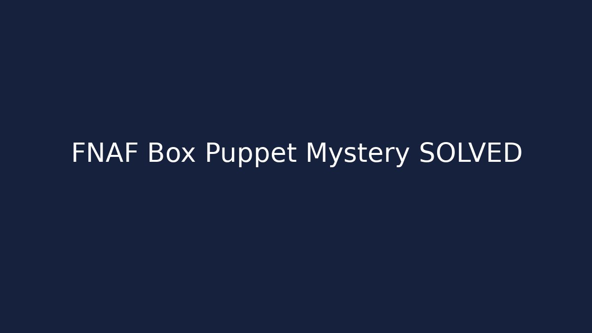 FNAF Box Puppet Mystery SOLVED