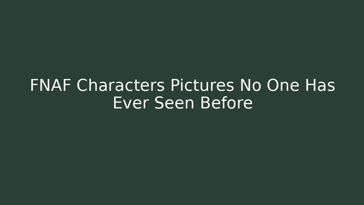 FNAF Characters Pictures No One Has Ever Seen Before - Vintage E-Juice