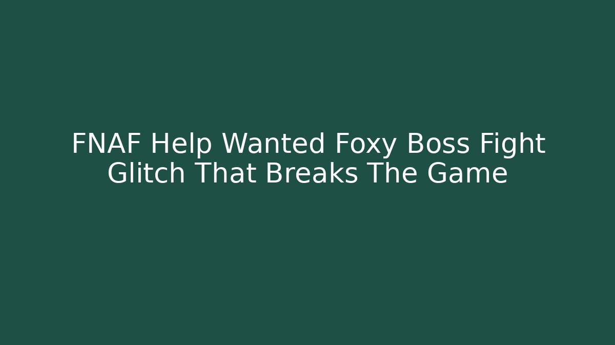 FNAF Help Wanted Foxy Boss Fight Glitch That Breaks The Game